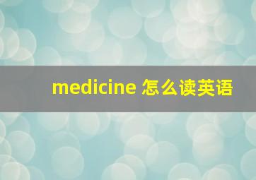 medicine 怎么读英语